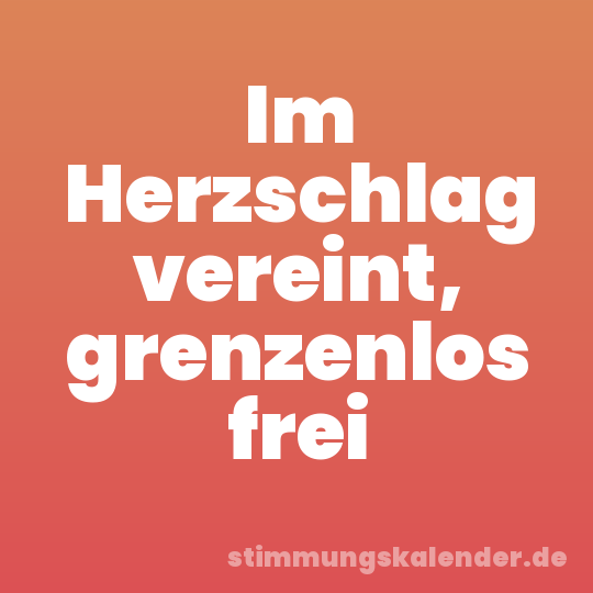 Im Herzschlag vereint, grenzenlos frei