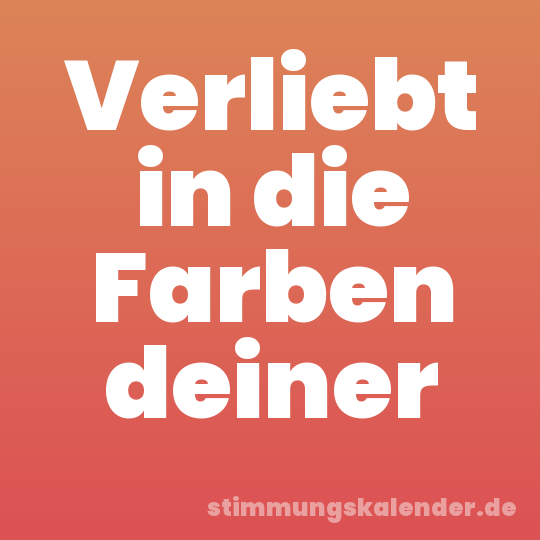 Verliebt in die Farben deiner