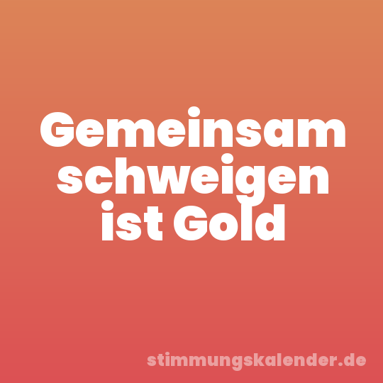 Gemeinsam schweigen ist Gold
