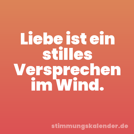 Liebe ist ein stilles Versprechen im Wind.