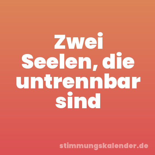 Zwei Seelen, die untrennbar sind