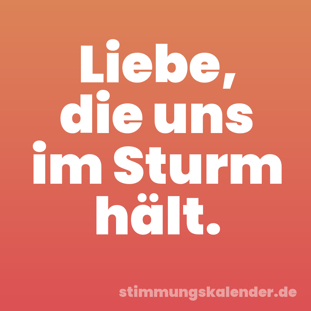 Liebe, die uns im Sturm hält.
