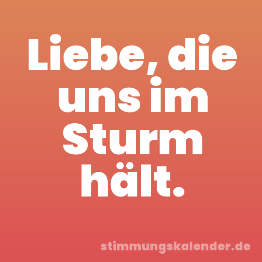 Liebe, die uns im Sturm hält.