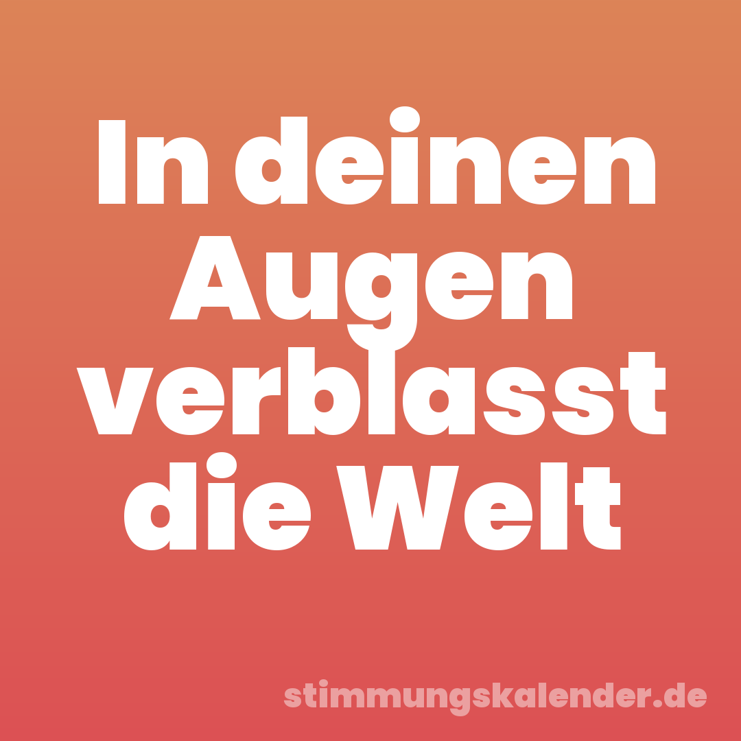 In deinen Augen verblasst die Welt