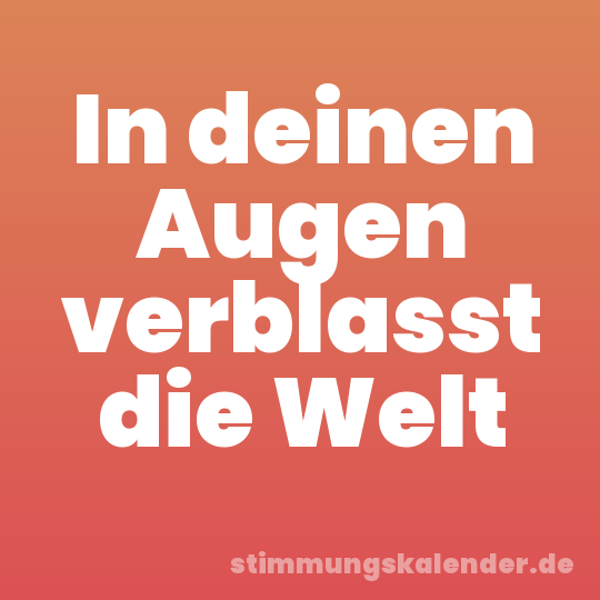 In deinen Augen verblasst die Welt
