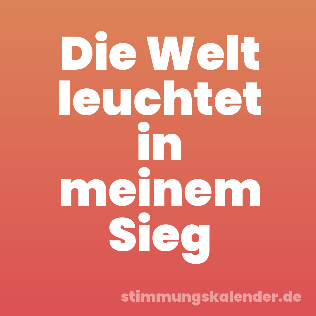 Die Welt leuchtet in meinem Sieg
