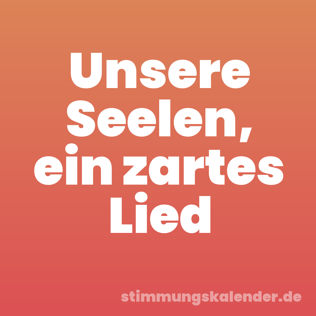Unsere Seelen, ein zartes Lied