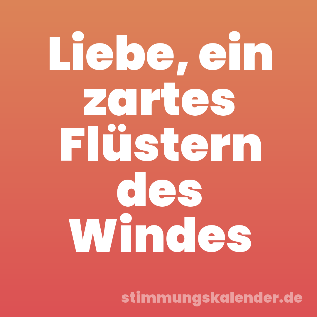 Liebe, ein zartes Flüstern des Windes