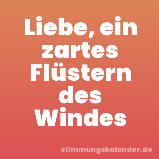 Liebe, ein zartes Flüstern des Windes