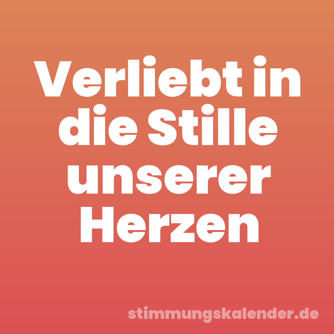 Verliebt in die Stille unserer Herzen