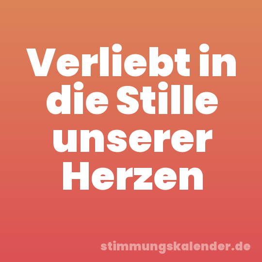 Verliebt in die Stille unserer Herzen