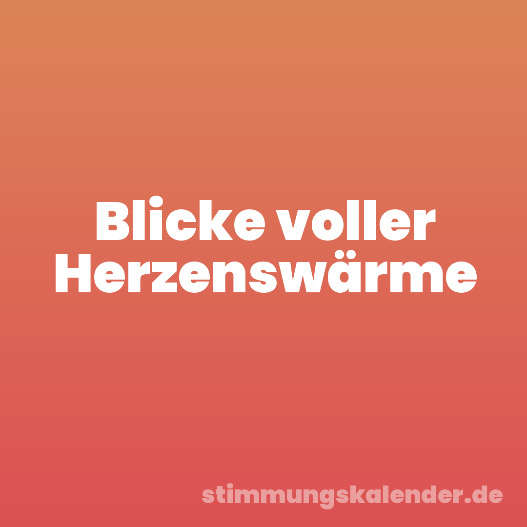 Blicke voller Herzenswärme