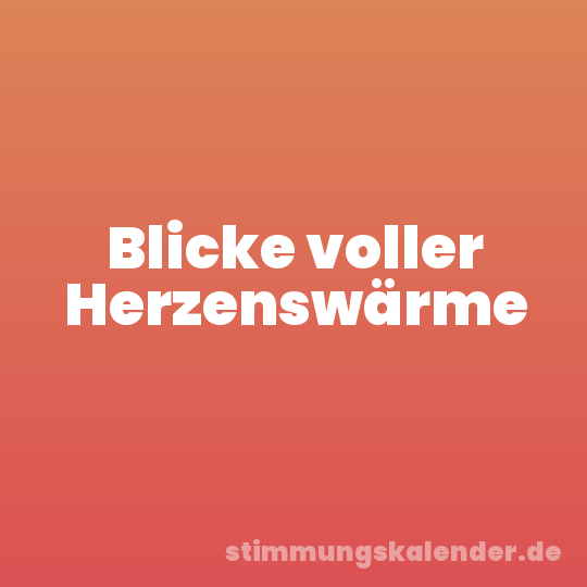 Blicke voller Herzenswärme