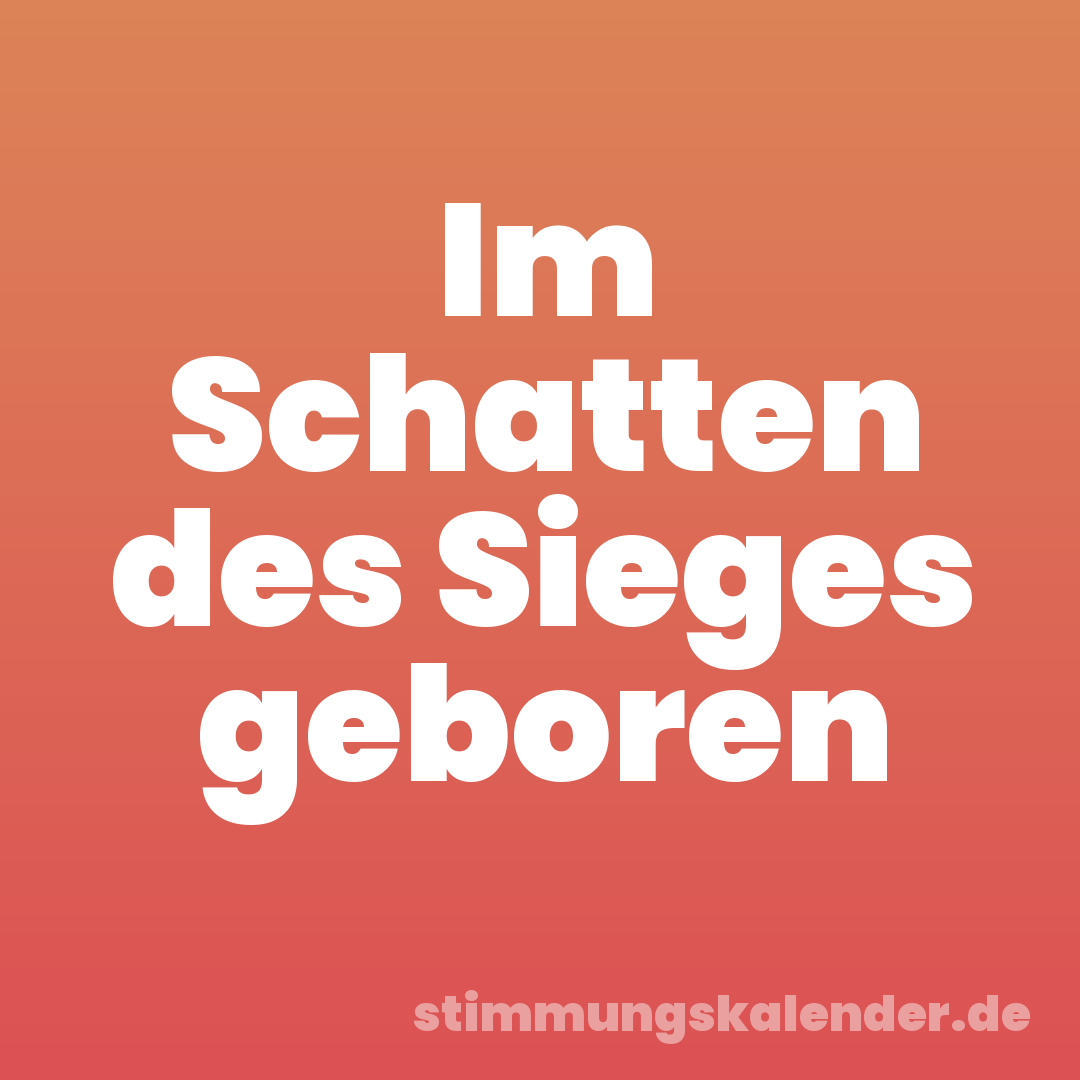 Im Schatten des Sieges geboren