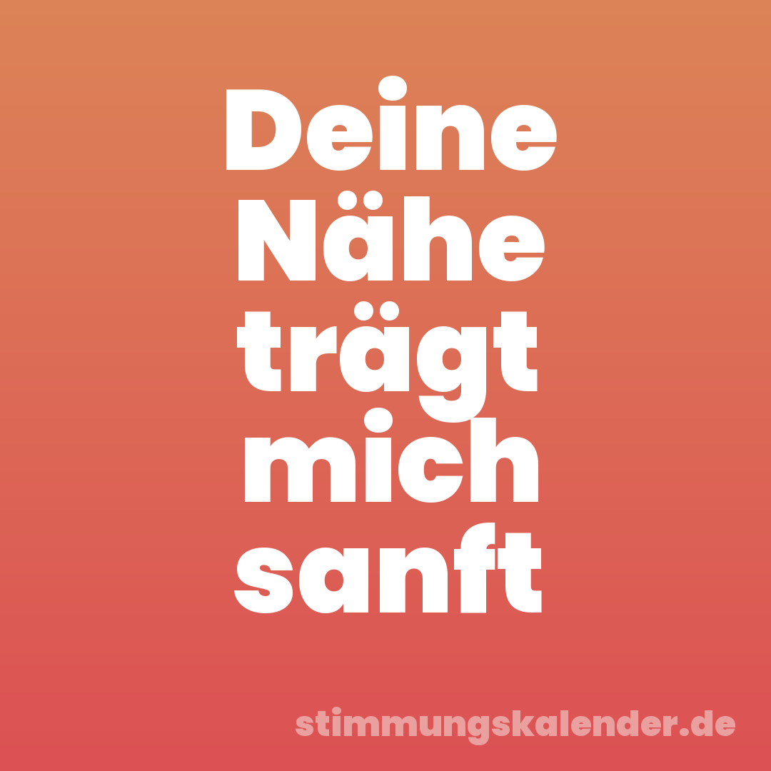 Deine Nähe trägt mich sanft