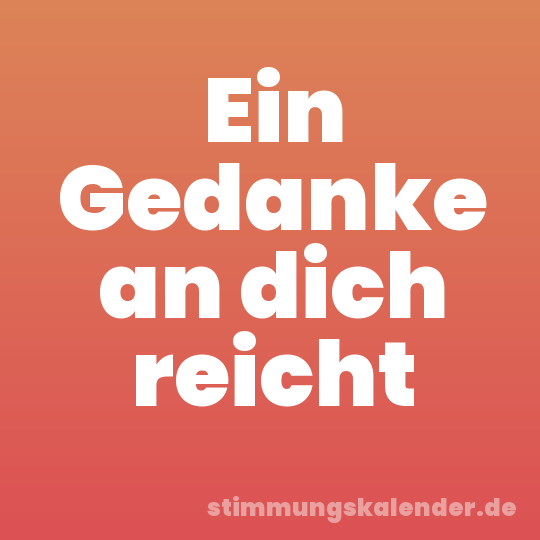 Ein Gedanke an dich reicht