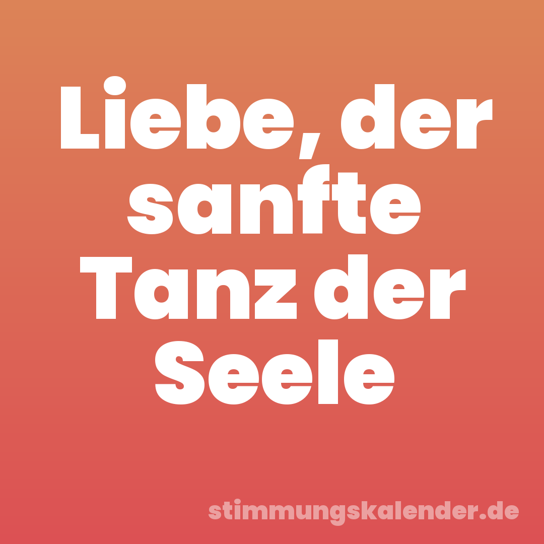 Liebe, der sanfte Tanz der Seele