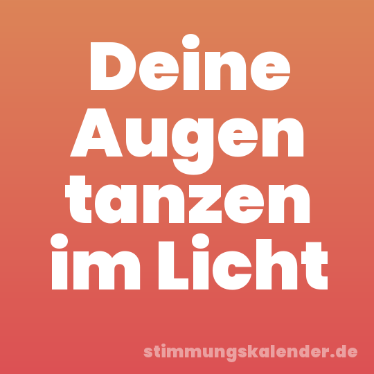 Deine Augen tanzen im Licht