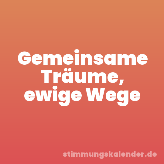 Gemeinsame Träume, ewige Wege