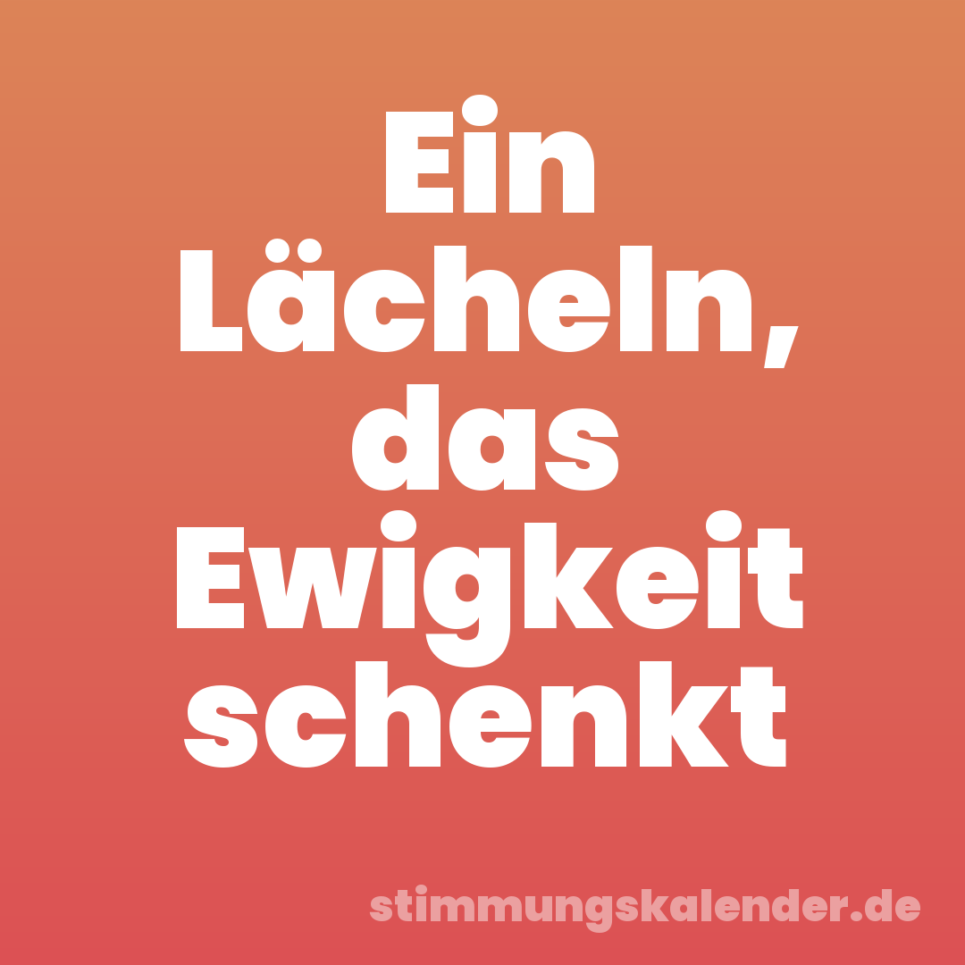 Ein Lächeln, das Ewigkeit schenkt