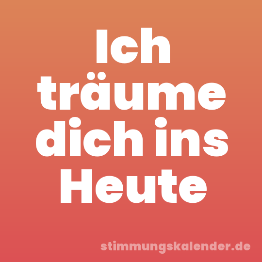 Ich träume dich ins Heute