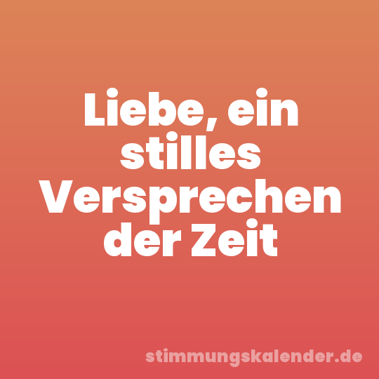 Liebe, ein stilles Versprechen der Zeit
