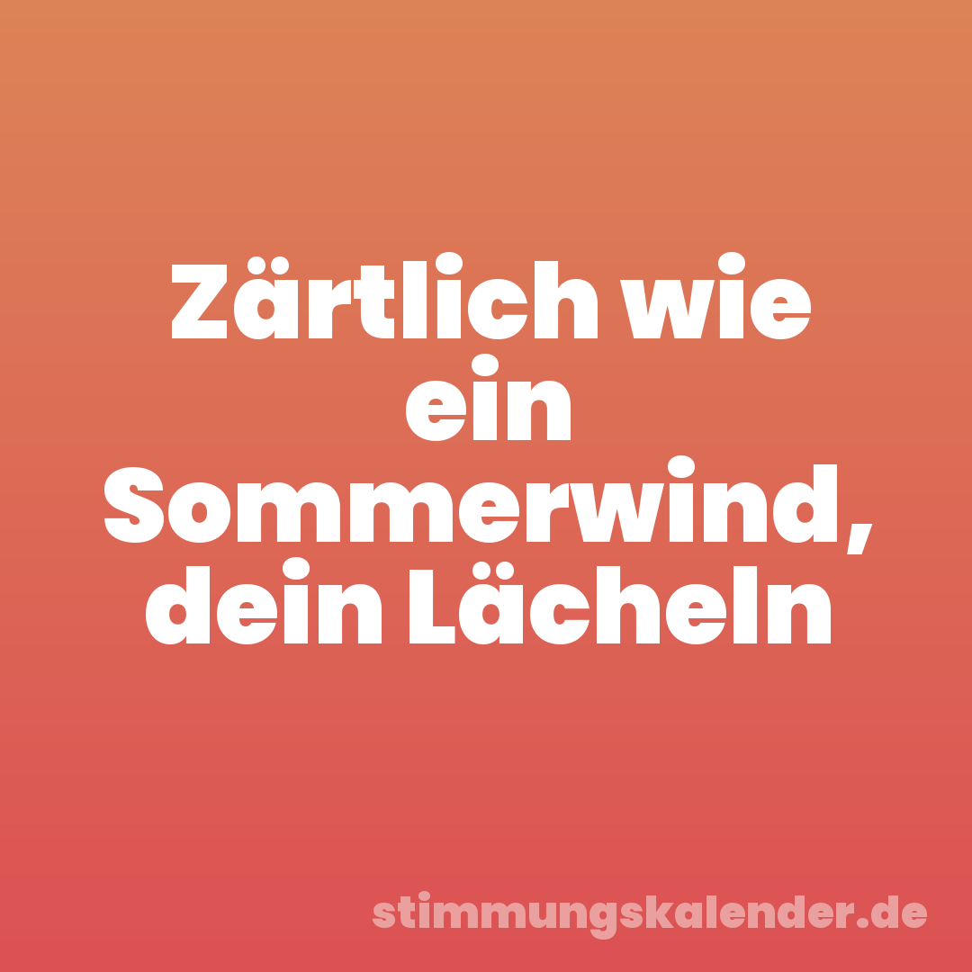 Zärtlich wie ein Sommerwind, dein Lächeln