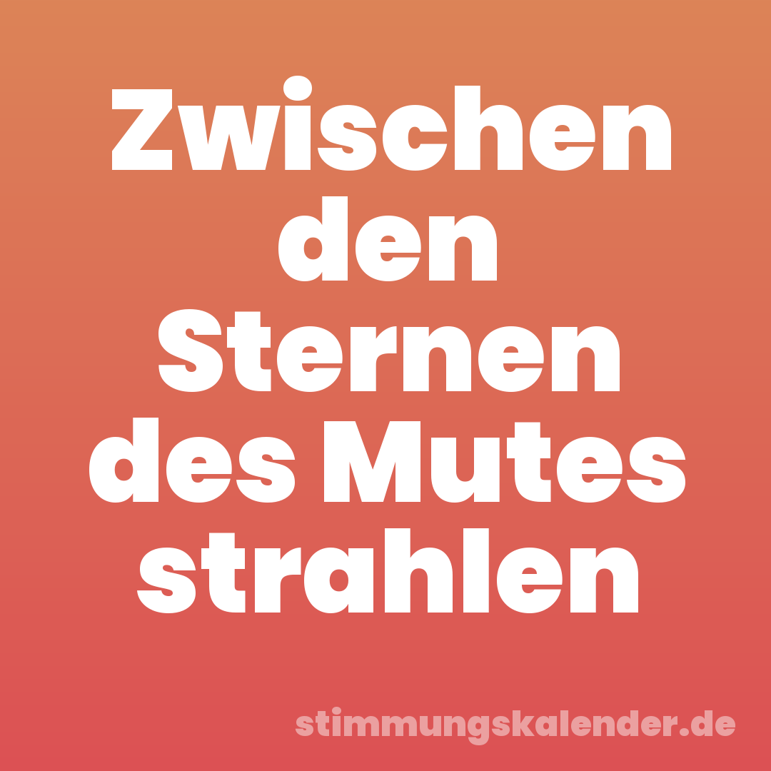 Zwischen den Sternen des Mutes strahlen