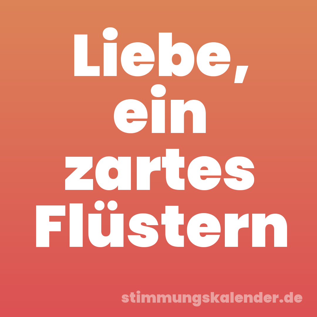 Liebe, ein zartes Flüstern