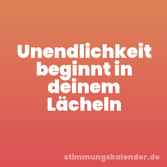 Unendlichkeit beginnt in deinem Lächeln