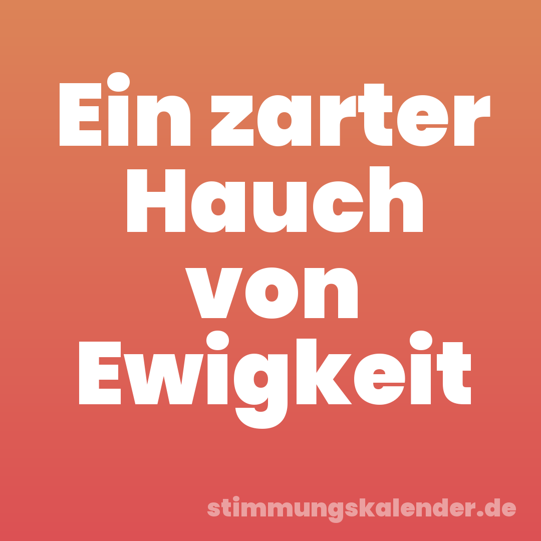 Ein zarter Hauch von Ewigkeit