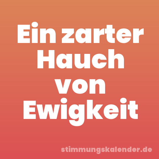 Ein zarter Hauch von Ewigkeit