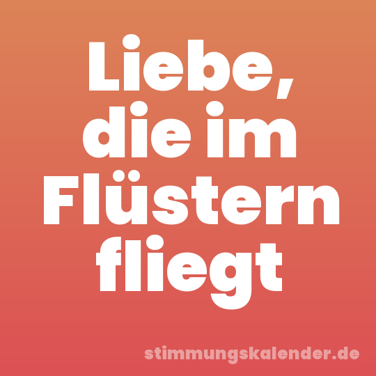 Liebe, die im Flüstern fliegt