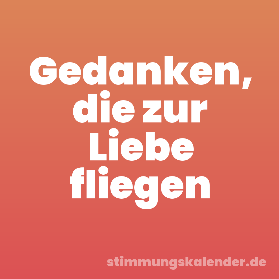 Gedanken, die zur Liebe fliegen