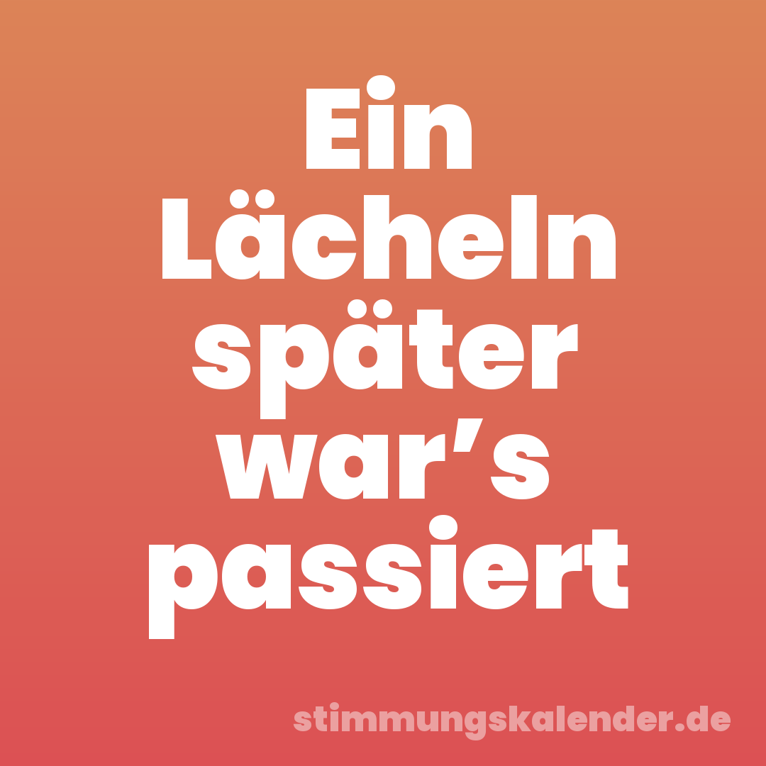 Ein Lächeln später war’s passiert