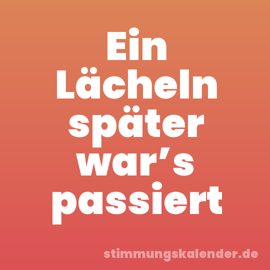 Ein Lächeln später war’s passiert