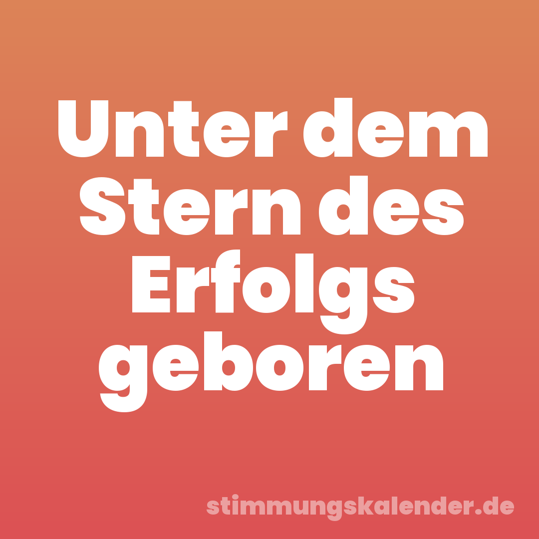 Unter dem Stern des Erfolgs geboren