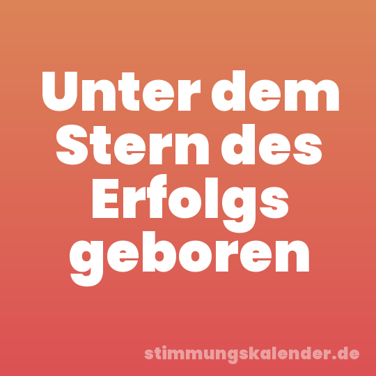 Unter dem Stern des Erfolgs geboren
