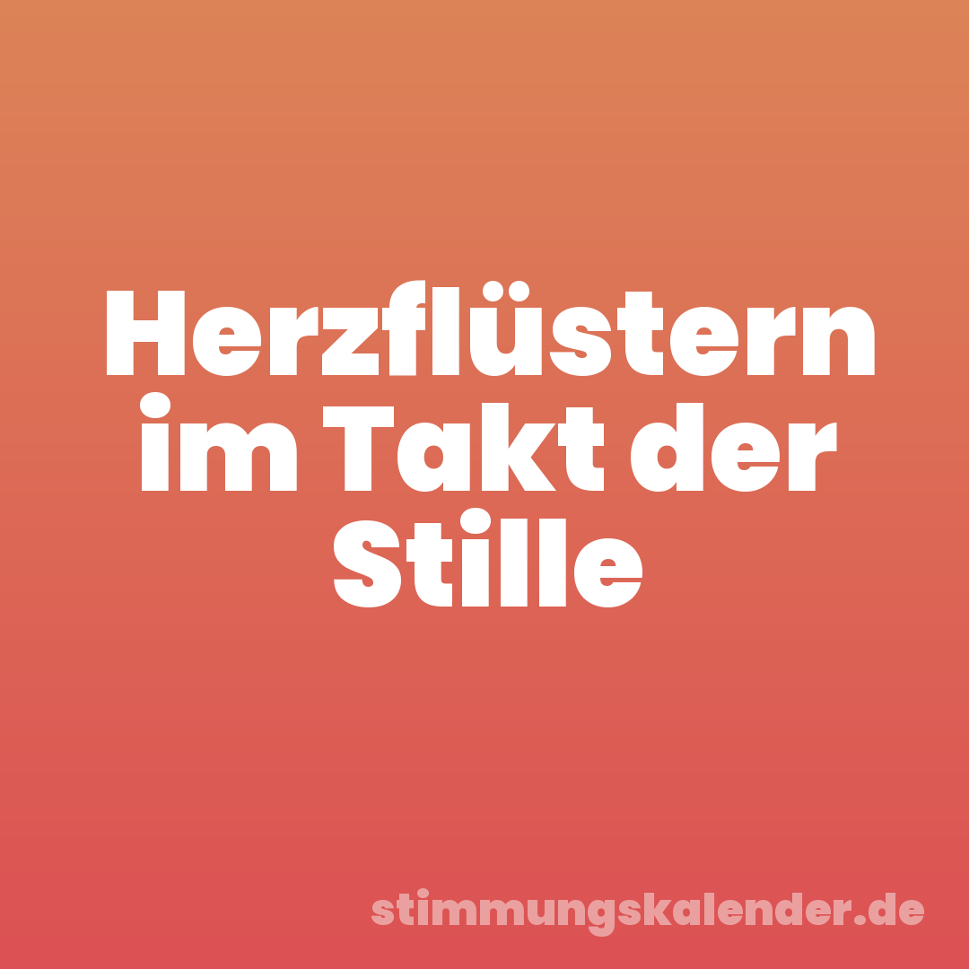Herzflüstern im Takt der Stille