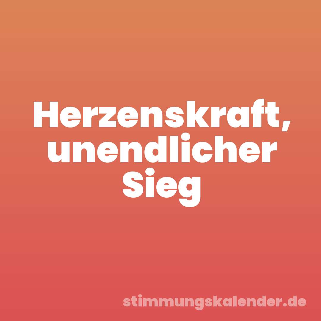Herzenskraft, unendlicher Sieg