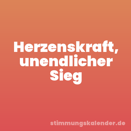 Herzenskraft, unendlicher Sieg