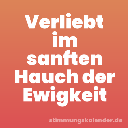 Verliebt im sanften Hauch der Ewigkeit