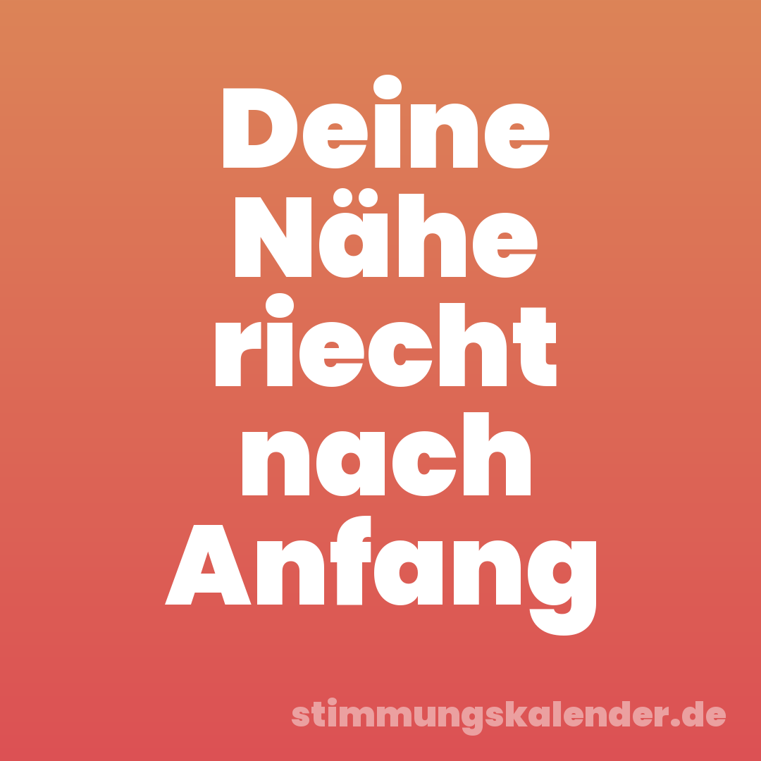 Deine Nähe riecht nach Anfang