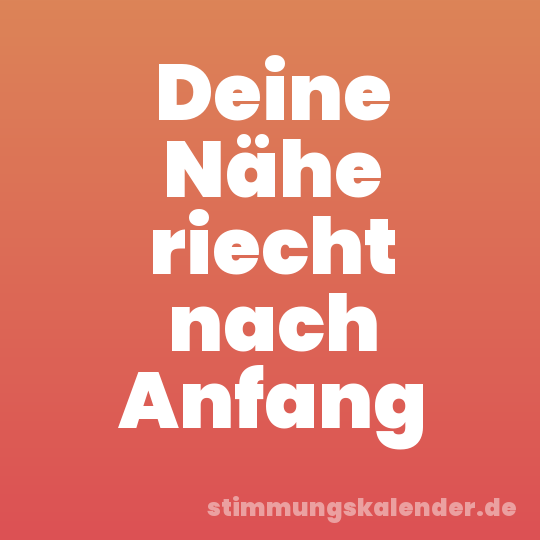 Deine Nähe riecht nach Anfang