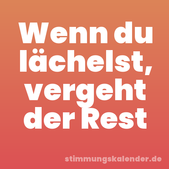 Wenn du lächelst, vergeht der Rest