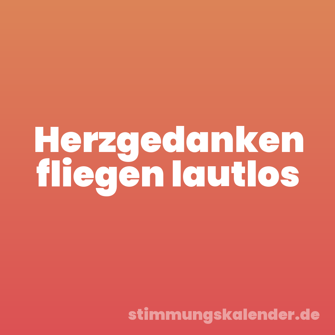 Herzgedanken fliegen lautlos