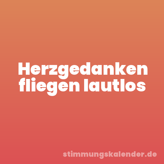 Herzgedanken fliegen lautlos