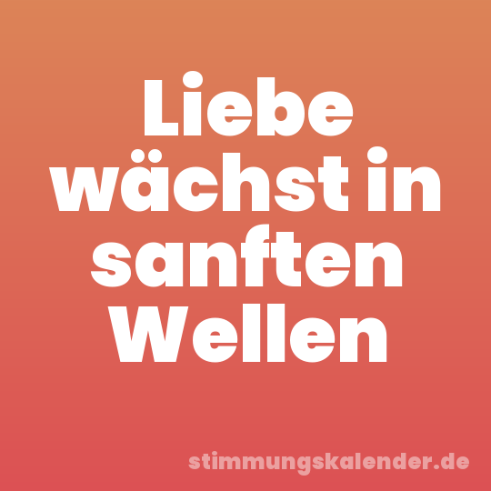 Liebe wächst in sanften Wellen