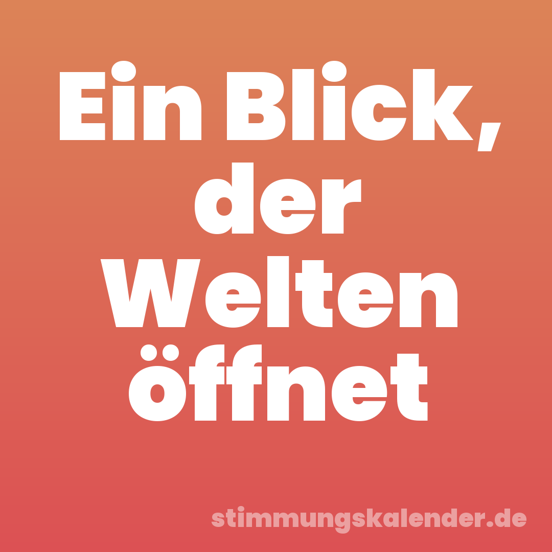 Ein Blick, der Welten öffnet