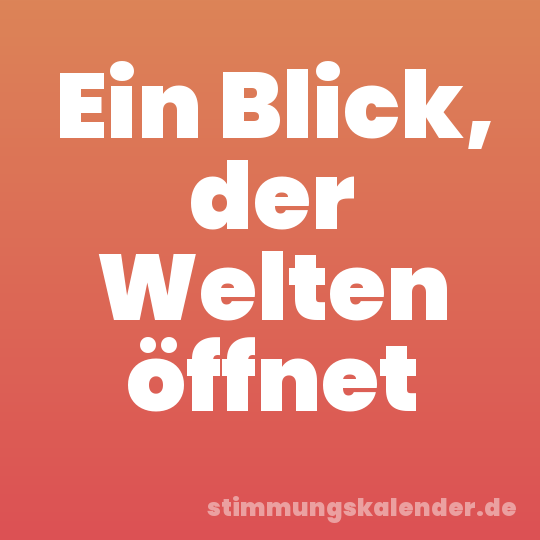 Ein Blick, der Welten öffnet